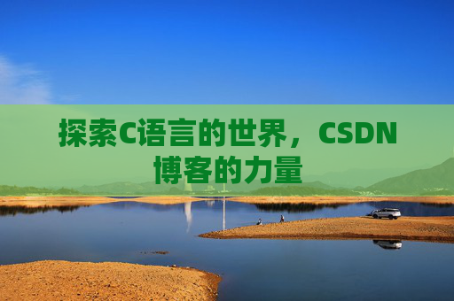 探索C语言的世界，CSDN博客的力量